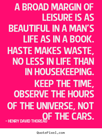 Quotes about life - A broad margin of leisure is as beautiful in a man's life as in a book...