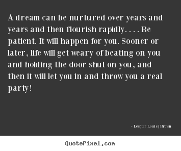 Les(ter Louis) Brown picture quotes - A dream can be nurtured over years and years.. - Life quote
