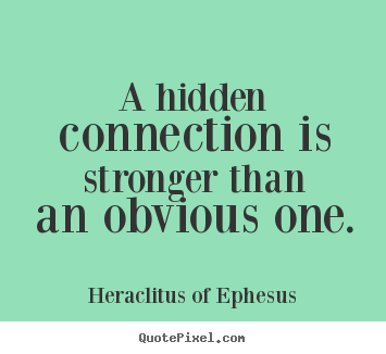 Quotes about life - A hidden connection is stronger than an obvious..