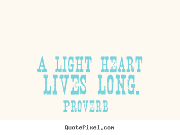 Quotes about life - A light heart lives long.