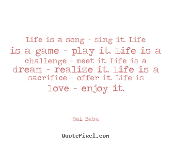 Make image quote about life - Life is a song - sing it. life is a game - play it...