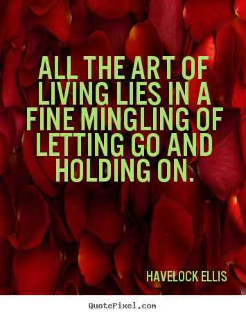 Life quotes - All the art of living lies in a fine mingling of letting go and..