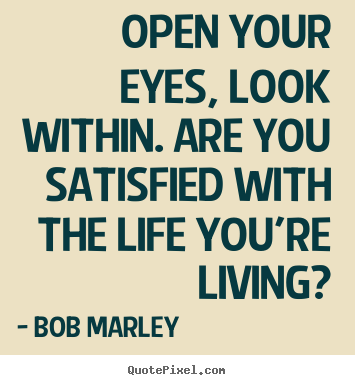 Create your own photo quotes about life - Open your eyes, look within. are you satisfied with the life you're..