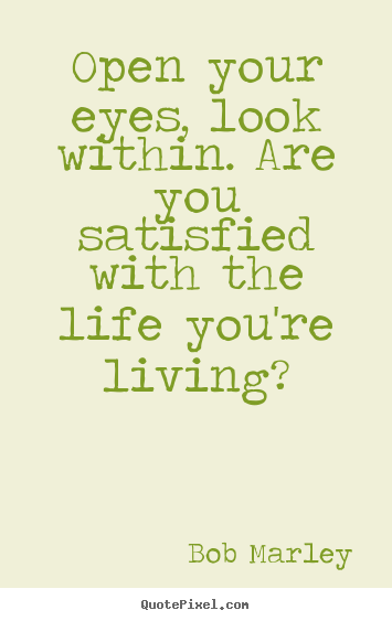 Bob Marley picture quote - Open your eyes, look within. are you satisfied.. - Life quote