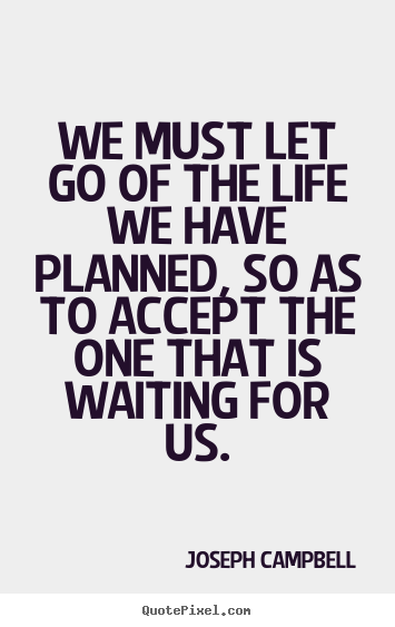 Make custom picture quotes about life - We must let go of the life we have planned, so as to..