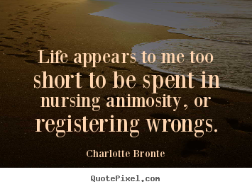 Design photo quote about life - Life appears to me too short to be spent in nursing animosity, or registering..