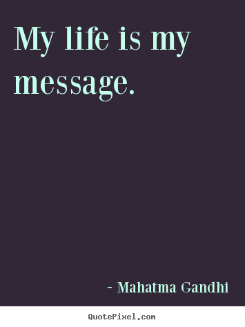 How to design picture quotes about life - My life is my message.