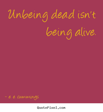 How to make image quotes about life - Unbeing dead isn't being alive.