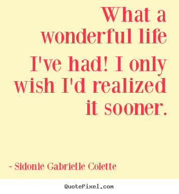 Life quotes - What a wonderful life i've had! i only wish..