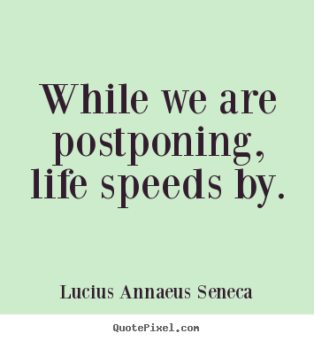 Lucius Annaeus Seneca picture quotes - While we are postponing, life speeds by. - Life quotes