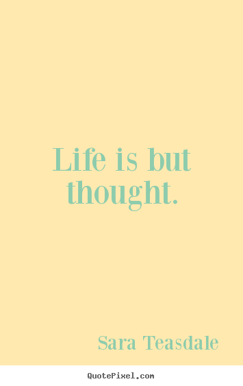 Life quotes - Life is but thought.