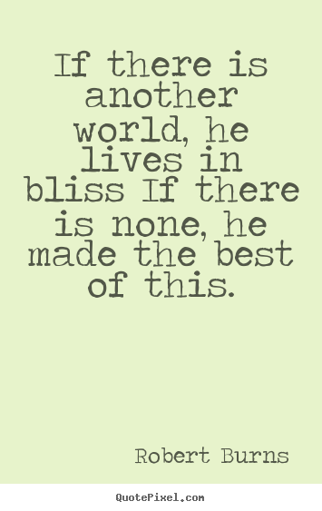 Life quotes - If there is another world, he lives in bliss..