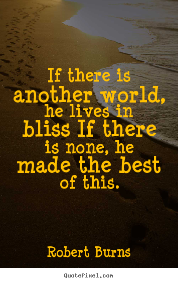 Sayings about life - If there is another world, he lives in bliss if there..