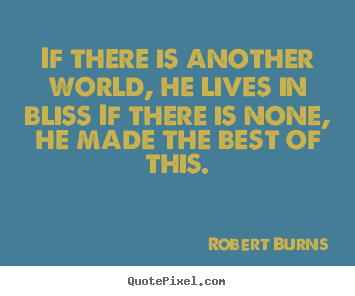 Create picture quotes about life - If there is another world, he lives in bliss if there is none, he made..