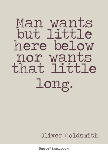 Oliver Goldsmith picture quote - Man wants but little here below nor wants.. - Life quote