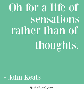 Make photo quote about life - Oh for a life of sensations rather than of thoughts.