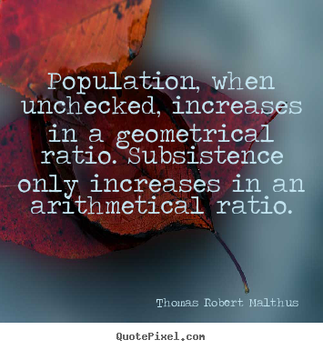 Make personalized picture quotes about life - Population, when unchecked, increases in a geometrical..