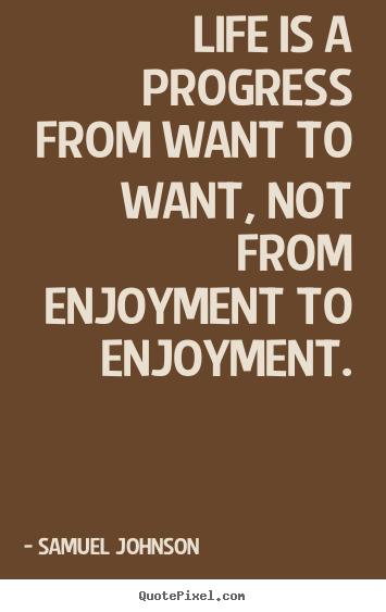 Create image quotes about life - Life is a progress from want to want, not from enjoyment to enjoyment.