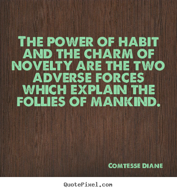 Comtesse Diane poster quote - The power of habit and the charm of novelty are the two adverse.. - Life quotes