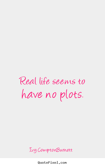 Create picture quote about life - Real life seems to have no plots.
