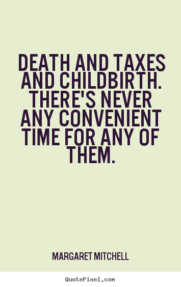 Death and taxes and childbirth. there's never any.. Margaret Mitchell  life sayings