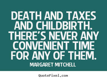 Margaret Mitchell picture sayings - Death and taxes and childbirth. there's never any convenient.. - Life quotes