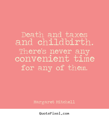 Death and taxes and childbirth. there's never any.. Margaret Mitchell greatest life sayings