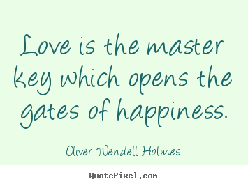 Quotes about life - Love is the master key which opens the gates of happiness.