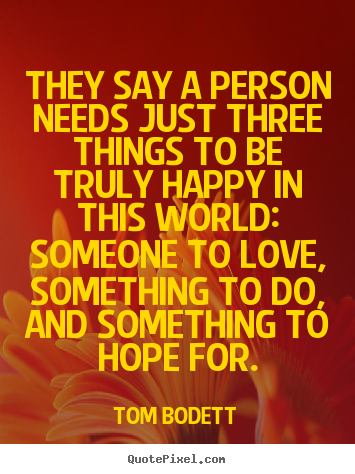 Tom Bodett picture quotes - They say a person needs just three things.. - Life quotes