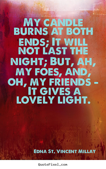 Edna St. Vincent Millay photo sayings - My candle burns at both ends; it will not last.. - Life quote