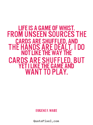 Eugene F. Ware picture quotes - Life is a game of whist. from unseen sources the.. - Life quote