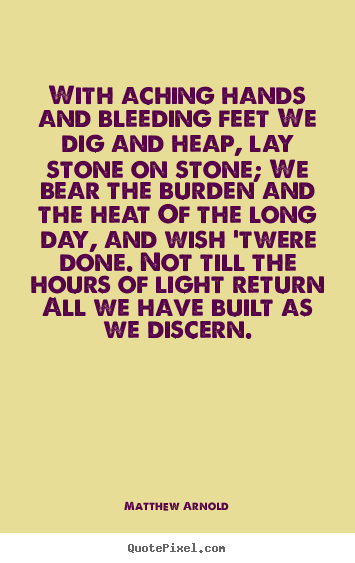 Create graphic picture quotes about life - With aching hands and bleeding feet we dig..