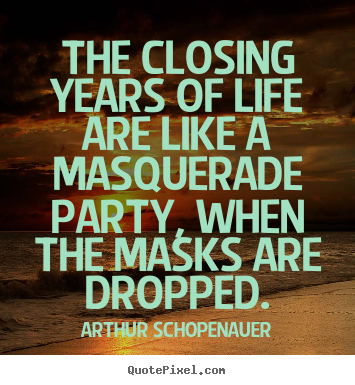Quote about life - The closing years of life are like a masquerade party,..