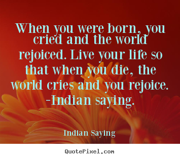 Make personalized picture quotes about life - When you were born, you cried and the world rejoiced...