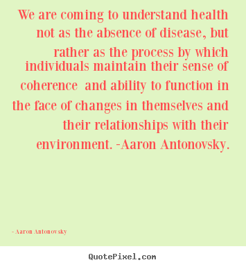 Life quotes - We are coming to understand health not as the absence..