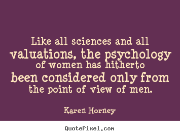 How to make picture quotes about life - Like all sciences and all valuations, the psychology of women has..