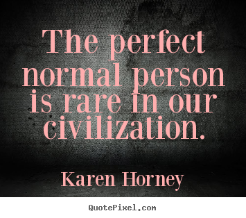 Life quotes - The perfect normal person is rare in our civilization.