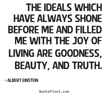 The ideals which have always shone before me and filled me with the.. Albert Einstein  life quotes