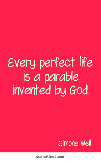 Life quote - Every perfect life is a parable invented by..