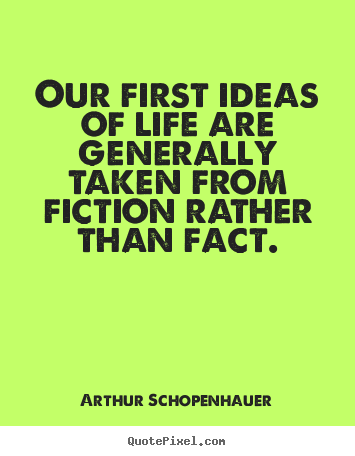 Quote about life - Our first ideas of life are generally taken from fiction rather..