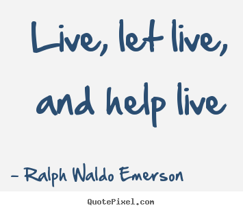 Create your own picture quotes about life - Live, let live, and help live