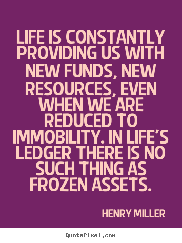 Diy poster quotes about life - Life is constantly providing us with new funds, new resources,..