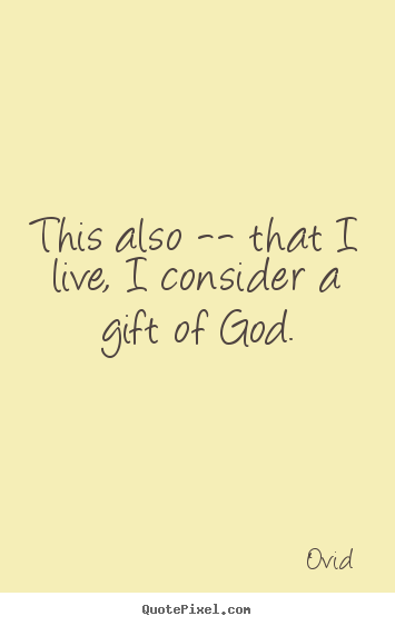 Life quote - This also -- that i live, i consider a gift of god.