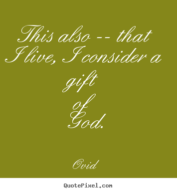 Ovid picture quotes - This also -- that i live, i consider a gift.. - Life quotes