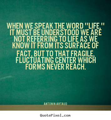 When we speak the word ''life,'' it must be understood we are not referring.. Antonin Artaud top life quotes