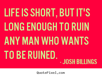 Life quote - Life is short, but it's long enough to ruin any man..