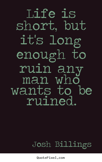 Life quote - Life is short, but it's long enough to ruin any man who wants..