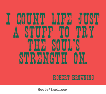 Quote about life - I count life just a stuff to try the soul's strength..