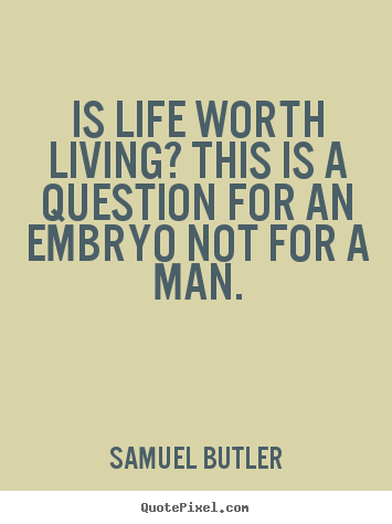 Samuel Butler photo quotes - Is life worth living? this is a question for an embryo.. - Life quote