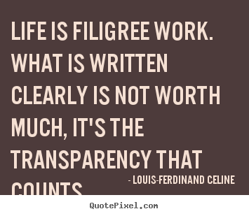 Quotes about life - Life is filigree work. what is written clearly is not worth..